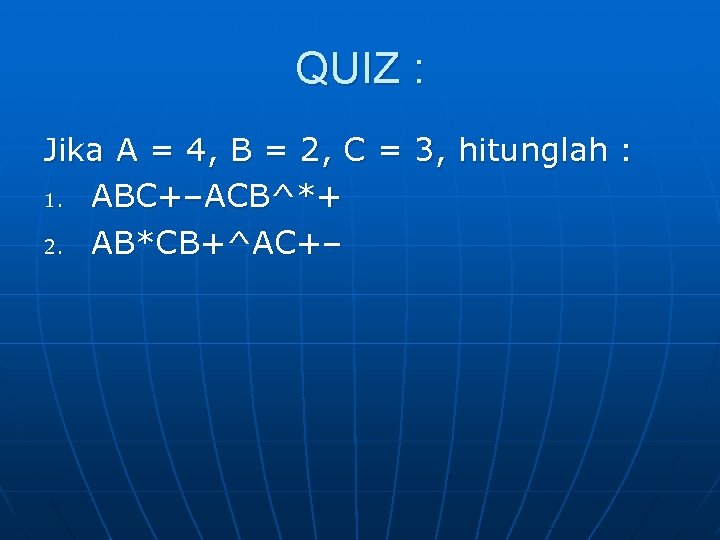 QUIZ : Jika A = 4, B = 2, C = 3, hitunglah :