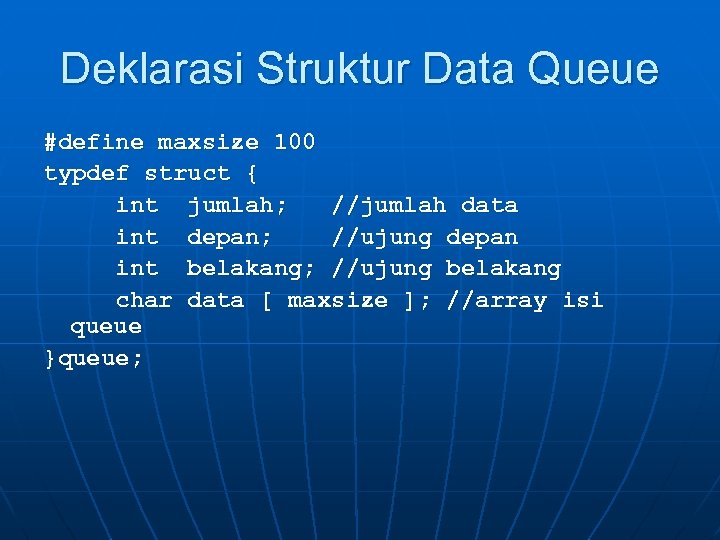 Deklarasi Struktur Data Queue #define maxsize 100 typdef struct { int jumlah; //jumlah data