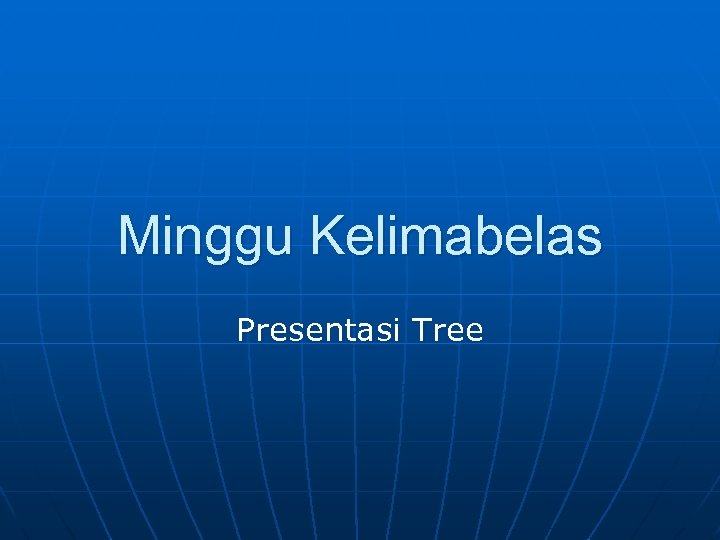 Minggu Kelimabelas Presentasi Tree 