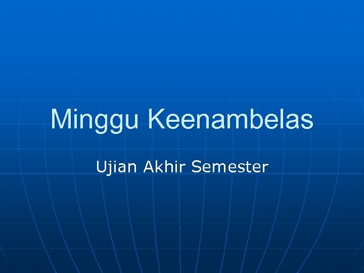 Minggu Keenambelas Ujian Akhir Semester 