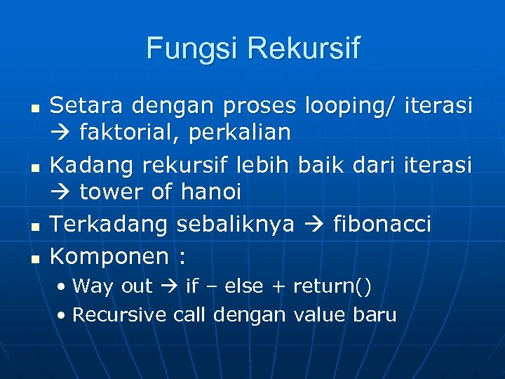 Fungsi Rekursif n n Setara dengan proses looping/ iterasi faktorial, perkalian Kadang rekursif lebih