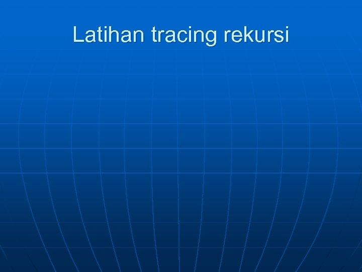 Latihan tracing rekursi 