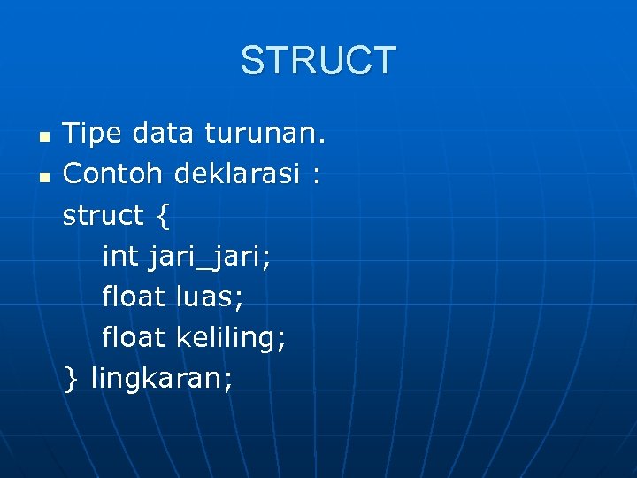 STRUCT n n Tipe data turunan. Contoh deklarasi : struct { int jari_jari; float