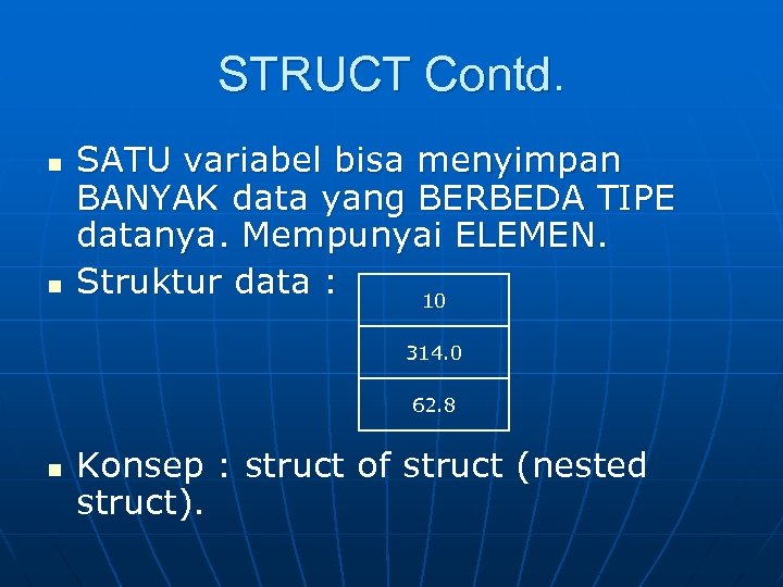 STRUCT Contd. n n SATU variabel bisa menyimpan BANYAK data yang BERBEDA TIPE datanya.