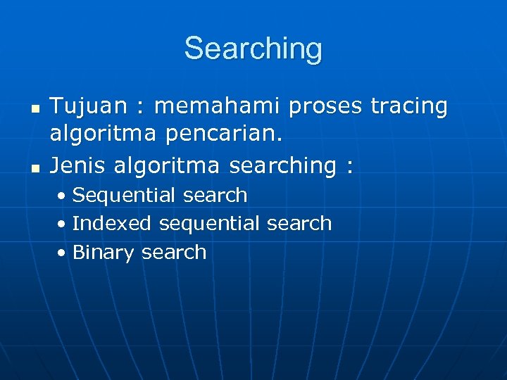 Searching n n Tujuan : memahami proses tracing algoritma pencarian. Jenis algoritma searching :