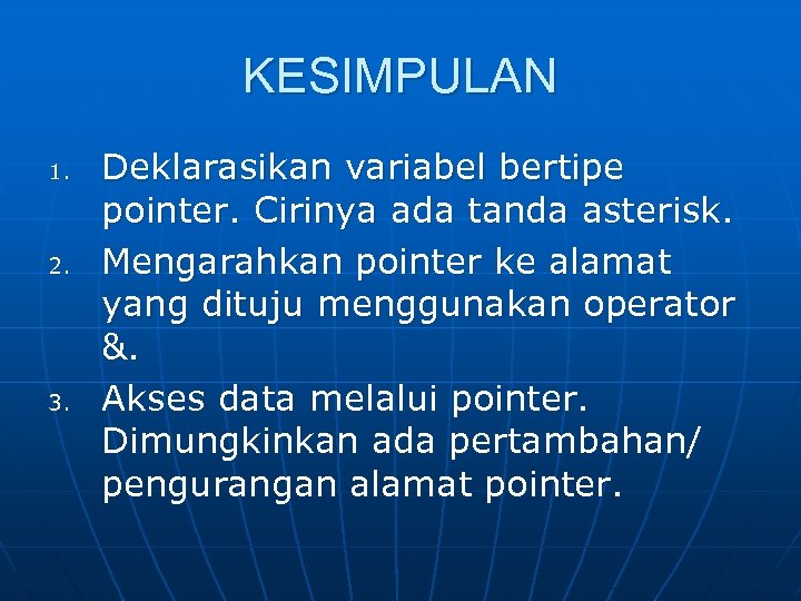 KESIMPULAN 1. 2. 3. Deklarasikan variabel bertipe pointer. Cirinya ada tanda asterisk. Mengarahkan pointer