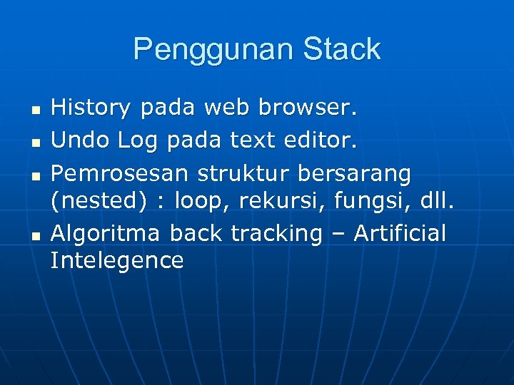 Penggunan Stack n n History pada web browser. Undo Log pada text editor. Pemrosesan