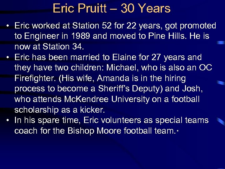 Eric Pruitt – 30 Years • Eric worked at Station 52 for 22 years,
