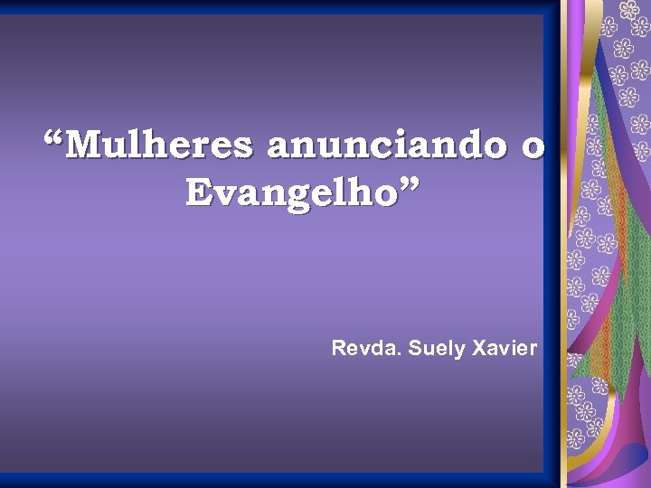 “Mulheres anunciando o Evangelho” Revda. Suely Xavier 