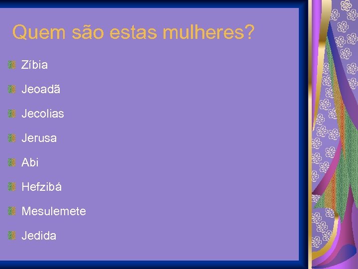Quem são estas mulheres? Zíbia Jeoadã Jecolias Jerusa Abi Hefzibá Mesulemete Jedida 