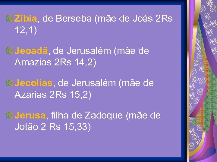 Zíbia, de Berseba (mãe de Joás 2 Rs 12, 1) Jeoadã, de Jerusalém (mãe