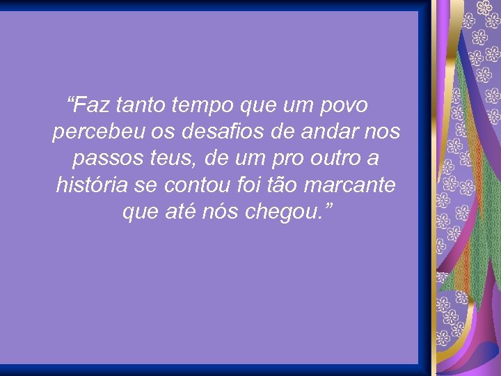 “Faz tanto tempo que um povo percebeu os desafios de andar nos passos teus,