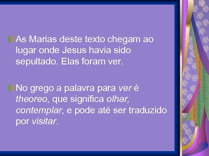 As Marias deste texto chegam ao lugar onde Jesus havia sido sepultado. Elas foram