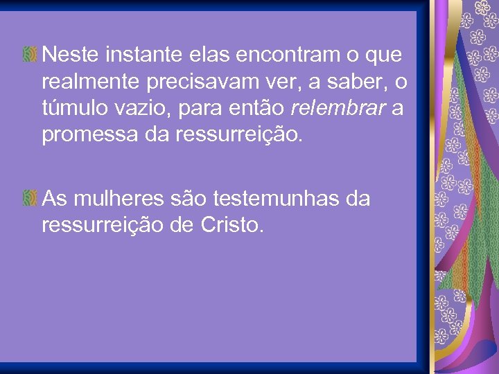 Neste instante elas encontram o que realmente precisavam ver, a saber, o túmulo vazio,