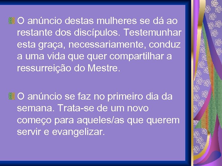 O anúncio destas mulheres se dá ao restante dos discípulos. Testemunhar esta graça, necessariamente,