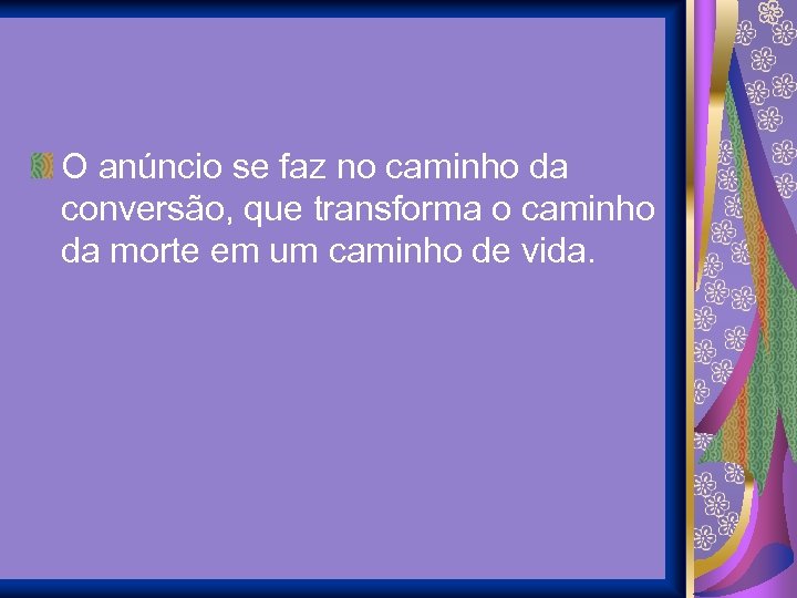 O anúncio se faz no caminho da conversão, que transforma o caminho da morte