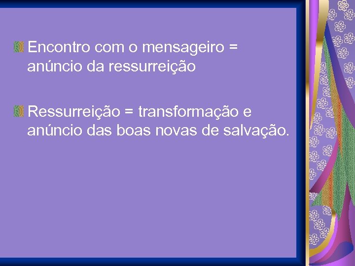 Encontro com o mensageiro = anúncio da ressurreição Ressurreição = transformação e anúncio das