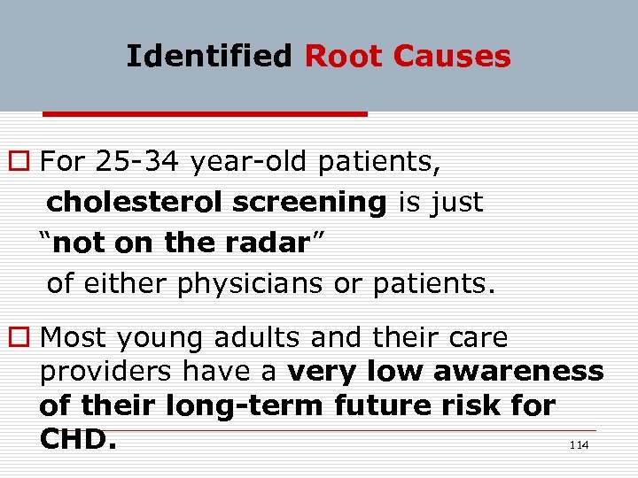 Identified Root Causes o For 25 -34 year-old patients, cholesterol screening is just “not