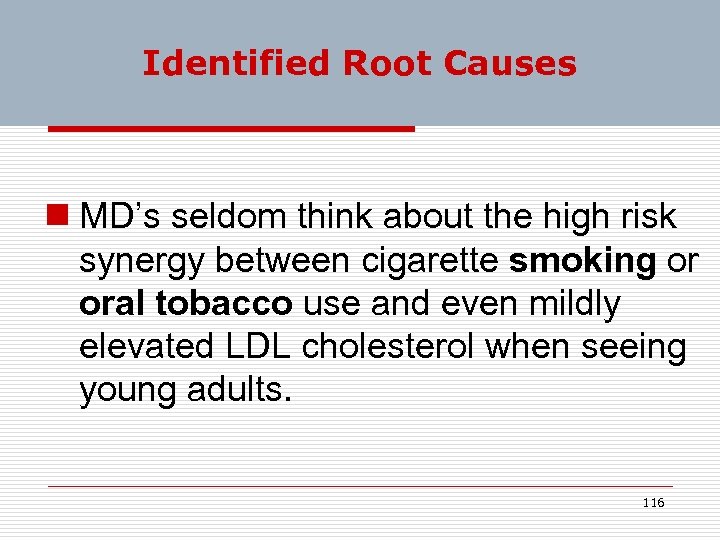 Identified Root Causes n MD’s seldom think about the high risk synergy between cigarette