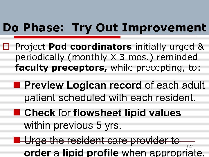 Do Phase: Try Out Improvement o Project Pod coordinators initially urged & periodically (monthly