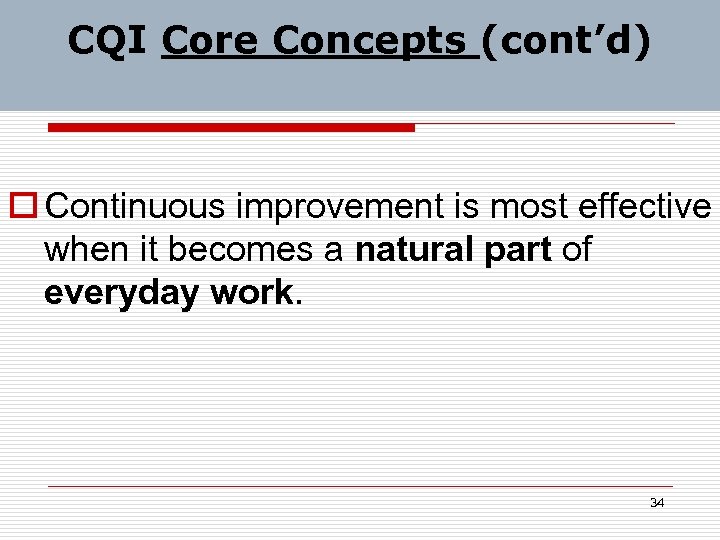 CQI Core Concepts (cont’d) o Continuous improvement is most effective when it becomes a