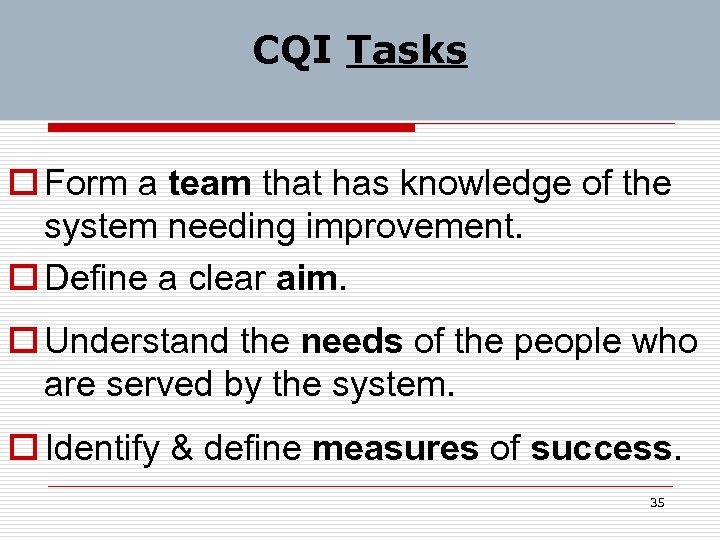 CQI Tasks o Form a team that has knowledge of the system needing improvement.