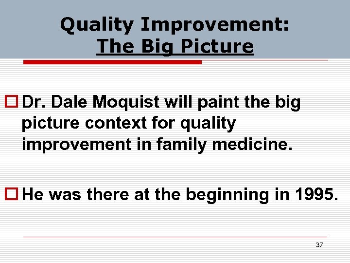 Quality Improvement: The Big Picture o Dr. Dale Moquist will paint the big picture
