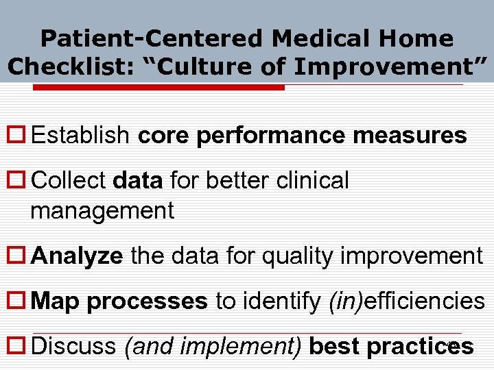 Patient-Centered Medical Home Checklist: “Culture of Improvement” o Establish core performance measures o Collect