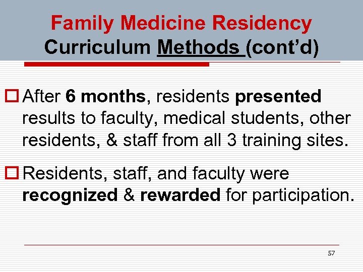 Family Medicine Residency Curriculum Methods (cont’d) o After 6 months, residents presented results to