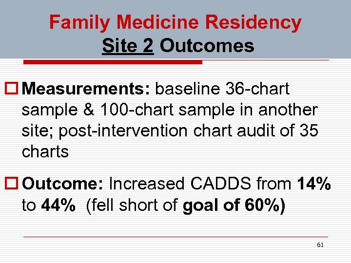 Family Medicine Residency Site 2 Outcomes o Measurements: baseline 36 -chart sample & 100