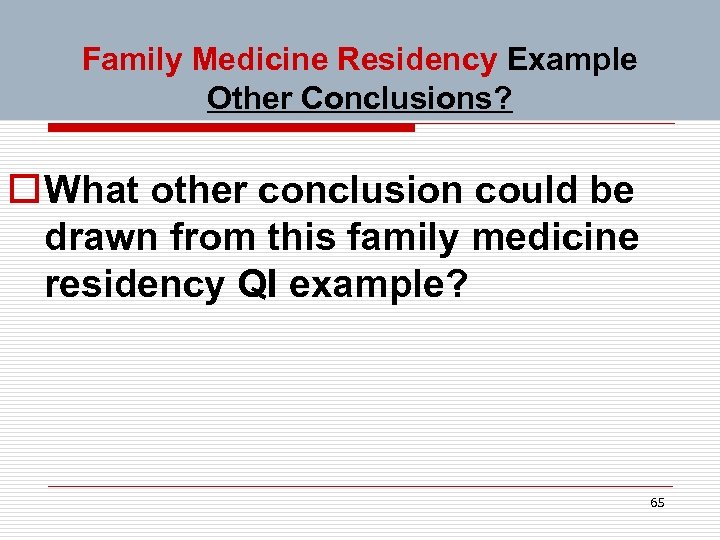 Family Medicine Residency Example Other Conclusions? o What other conclusion could be drawn from