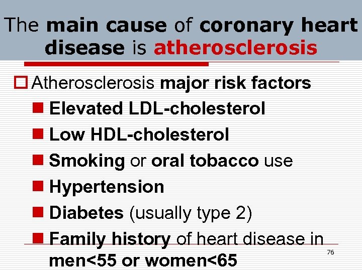 The main cause of coronary heart disease is atherosclerosis o Atherosclerosis major risk factors