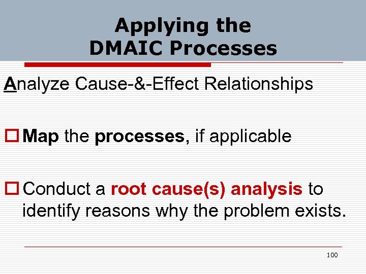 Applying the DMAIC Processes Analyze Cause-&-Effect Relationships o Map the processes, if applicable o