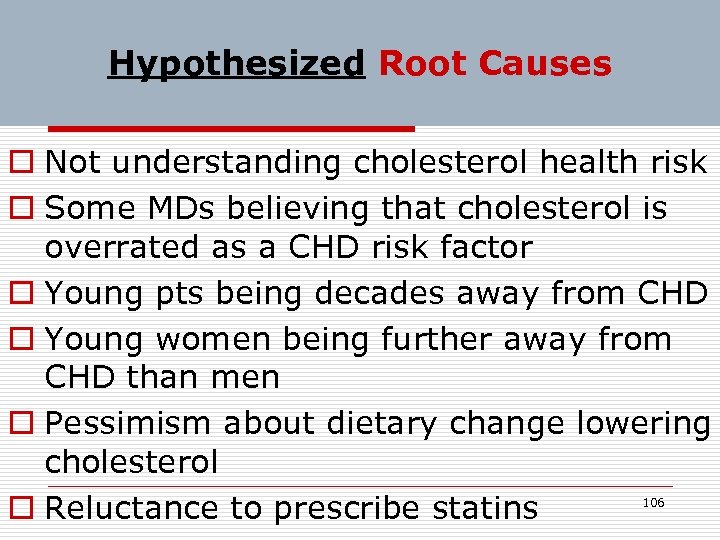 Hypothesized Root Causes o Not understanding cholesterol health risk o Some MDs believing that