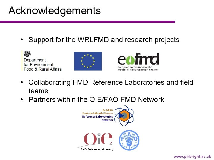 Acknowledgements • Support for the WRLFMD and research projects • Collaborating FMD Reference Laboratories