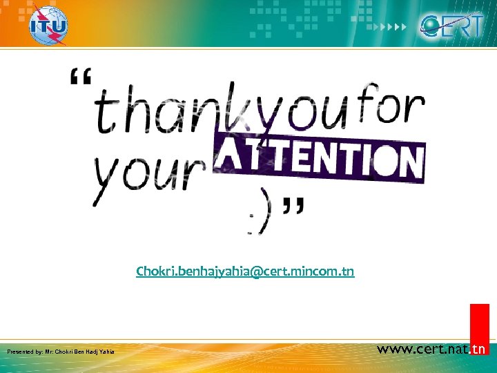 Chokri. benhajyahia@cert. mincom. tn Presented by: Mr: Chokri Ben Hadj Yahia www. cert. nat.