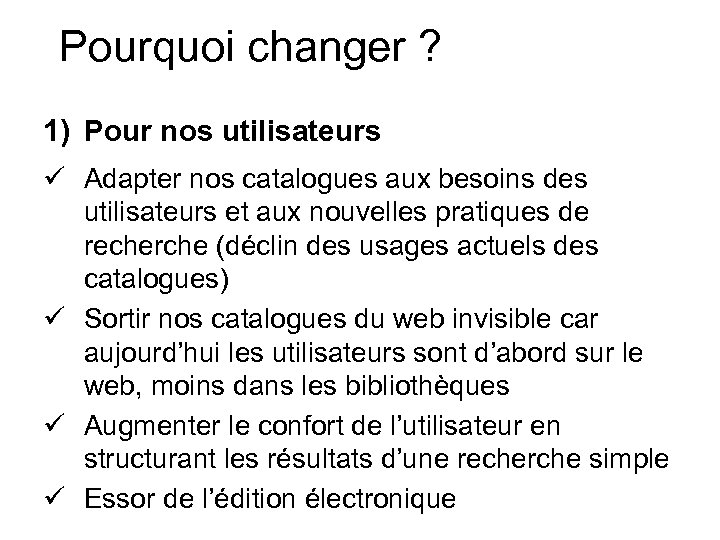 Pourquoi changer ? 1) Pour nos utilisateurs ü Adapter nos catalogues aux besoins des
