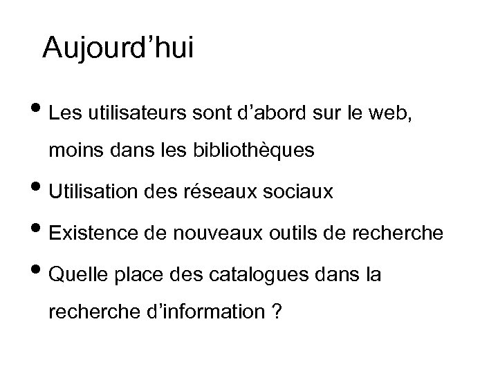 Aujourd’hui • Les utilisateurs sont d’abord sur le web, moins dans les bibliothèques •