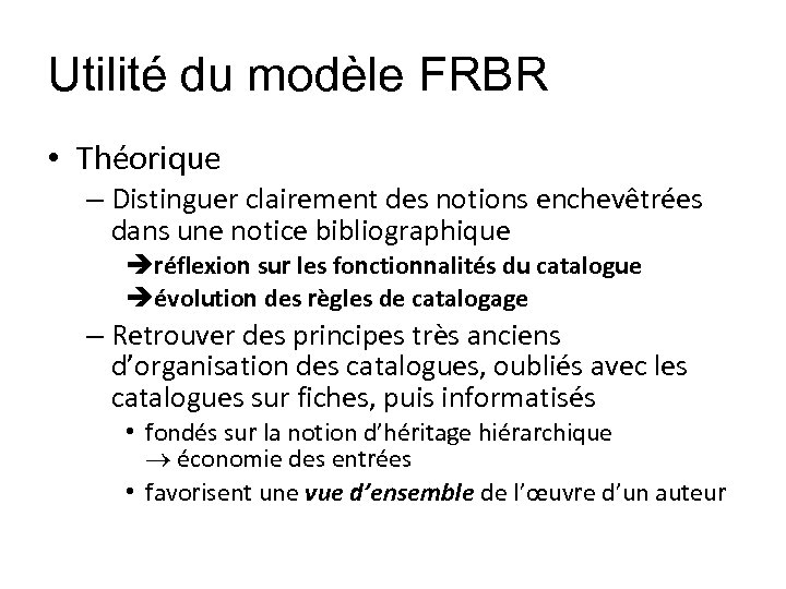 Utilité du modèle FRBR • Théorique – Distinguer clairement des notions enchevêtrées dans une