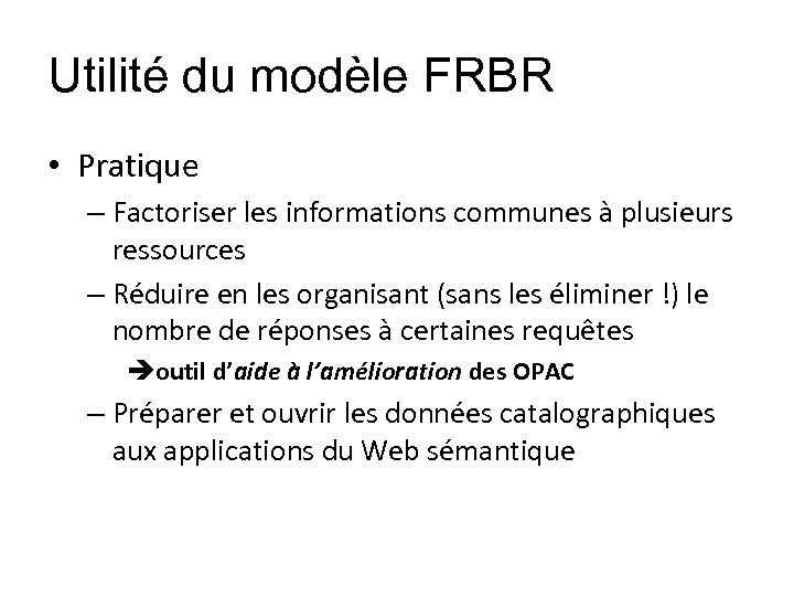 Utilité du modèle FRBR • Pratique – Factoriser les informations communes à plusieurs ressources