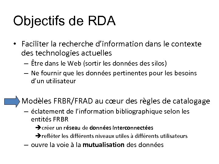 Objectifs de RDA • Faciliter la recherche d’information dans le contexte des technologies actuelles