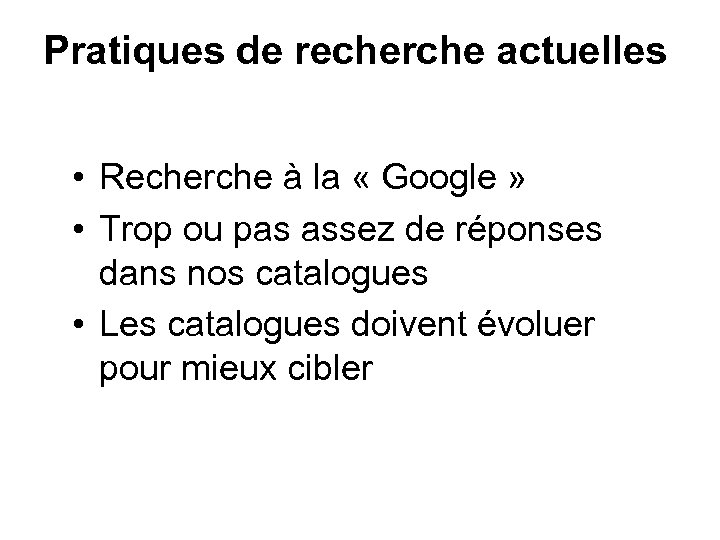 Pratiques de recherche actuelles • Recherche à la « Google » • Trop ou