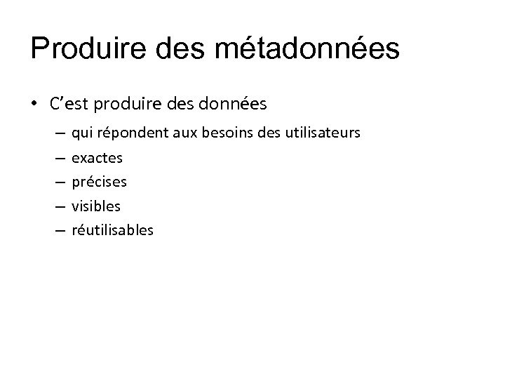 Produire des métadonnées • C’est produire des données – qui répondent aux besoins des