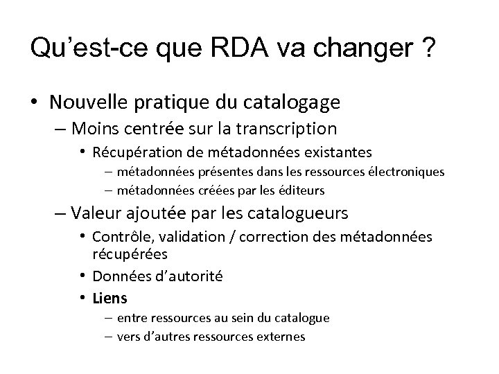 Qu’est-ce que RDA va changer ? • Nouvelle pratique du catalogage – Moins centrée