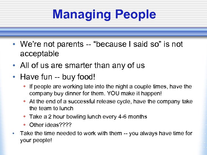 Managing People • We’re not parents -- “because I said so” is not acceptable