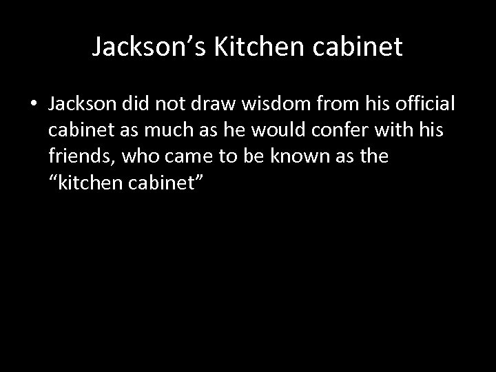 Jackson’s Kitchen cabinet • Jackson did not draw wisdom from his official cabinet as