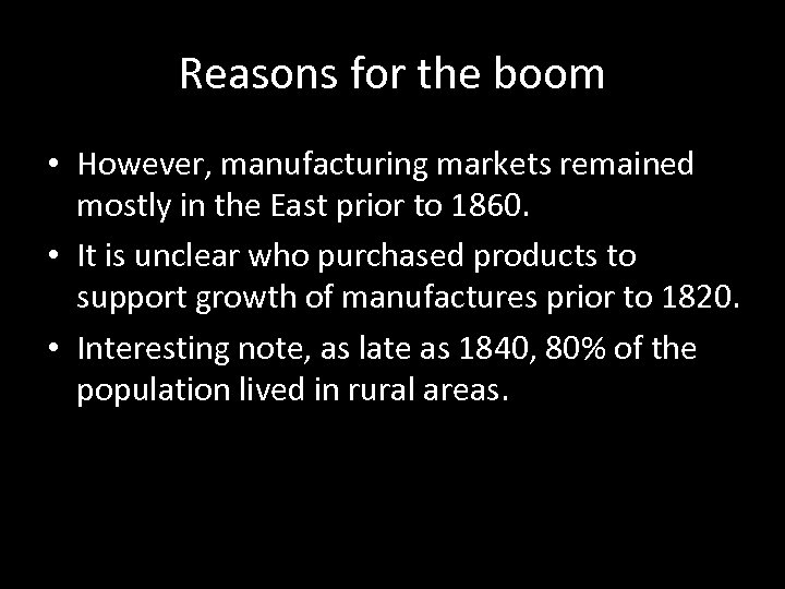 Reasons for the boom • However, manufacturing markets remained mostly in the East prior