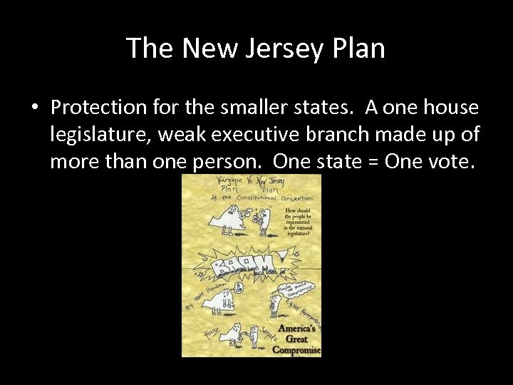 The New Jersey Plan • Protection for the smaller states. A one house legislature,