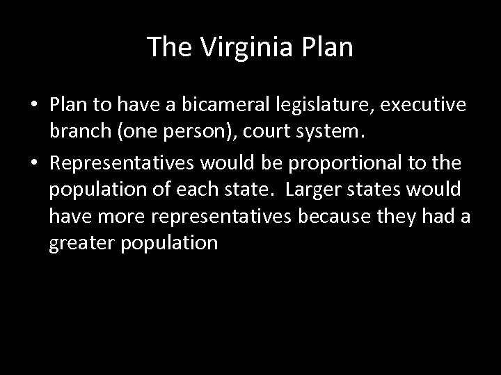 The Virginia Plan • Plan to have a bicameral legislature, executive branch (one person),