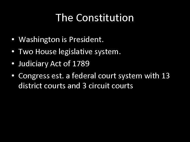 The Constitution • • Washington is President. Two House legislative system. Judiciary Act of